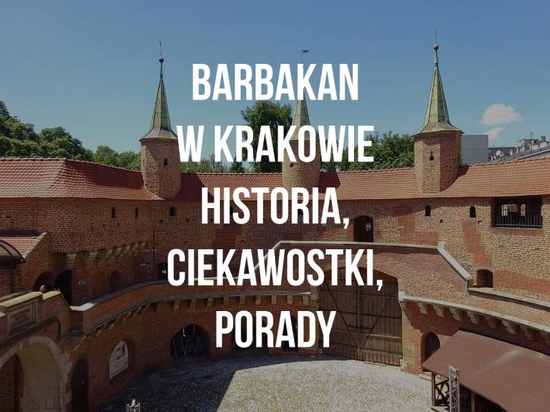 Barbakan w Krakowie - historia, ciekawostki
