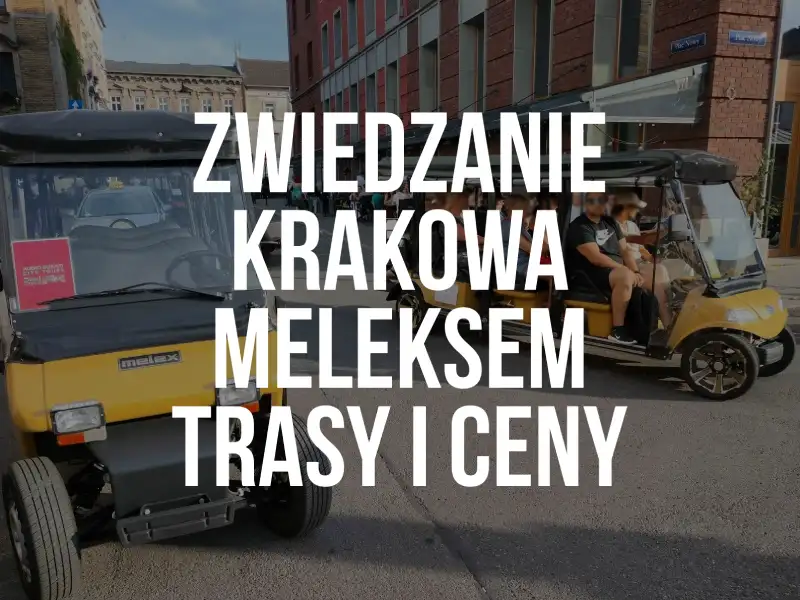 Zwiedzanie Krakowa Meleksem Trasy i Ceny
